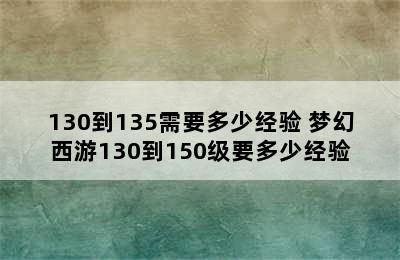 130到135需要多少经验 梦幻西游130到150级要多少经验